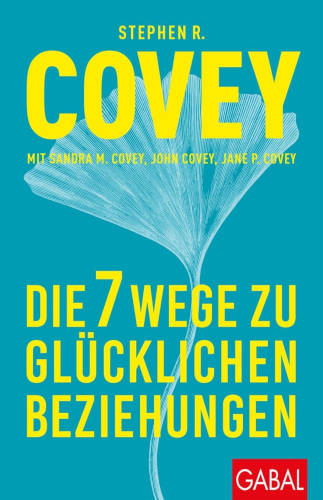 Stephen R. Covey - Die 7 Wege zu glücklichen Beziehungen